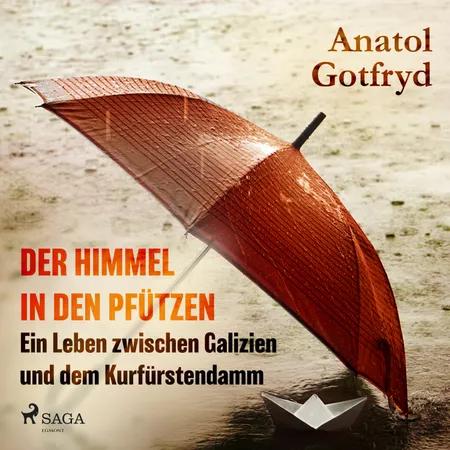Der Himmel in den Pfützen - Ein Leben zwischen Galizien und dem Kurfürstendamm af Anatol Gotfryd