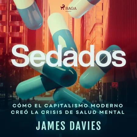 Sedados: Cómo el capitalismo moderno creó la crisis de salud mental af James Davies