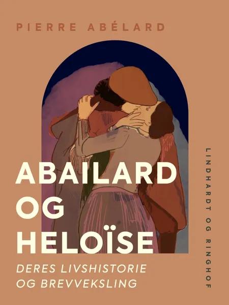 Abailard og Heloïse. Deres livshistorie og brevveksling af Pierre Abélard