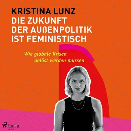Die Zukunft der Außenpolitik ist feministisch: Wie globale Krisen gelöst werden müssen af Kristina Lunz