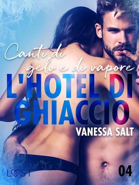 L'hotel di ghiaccio 4: Canti di gelo e di vapore - breve racconto erotico af Vanessa Salt