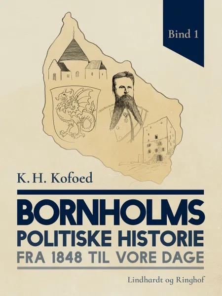 Bornholms politiske historie fra 1848 til vore dage. Bind 1 af K.H. Kofoed