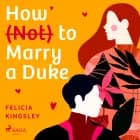 How (Not) to Marry a Duke af Felicia Kingsley