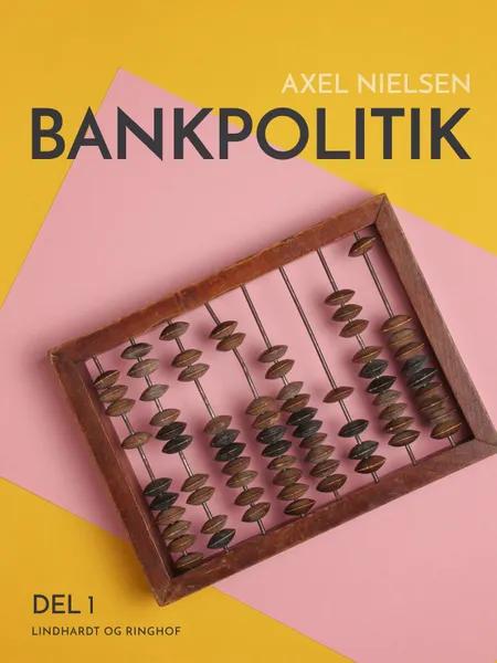Bankpolitik. 1. del af Axel Nielsen