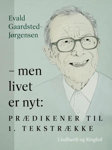 - men livet er nyt: Prædikener til 1. tekstrække af Evald Gaardsted-Jørgensen