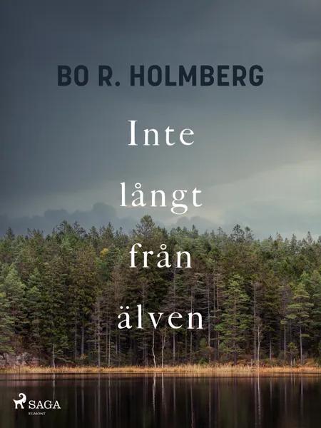 Inte långt från älven af Bo R. Holmberg