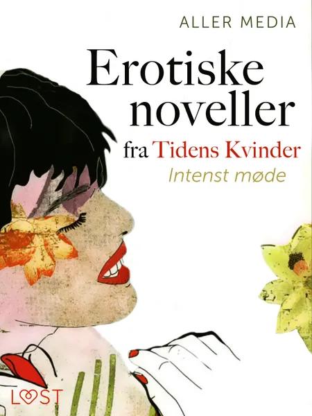 Intenst møde - erotiske noveller fra Tidens kvinder af Aller Media A/S