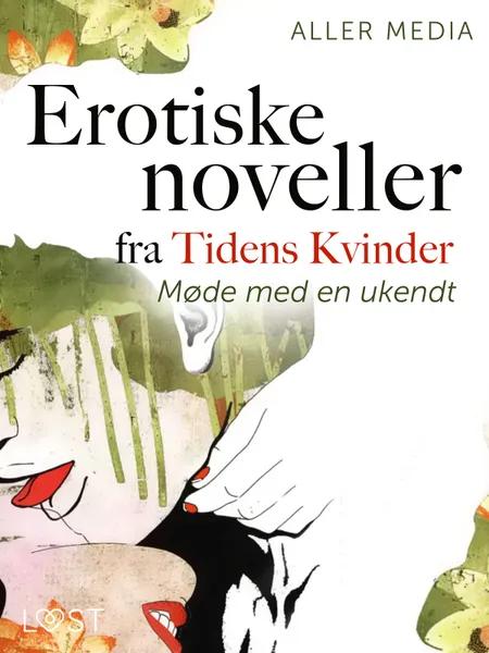 Møde med en ukendt - erotiske noveller fra Tidens kvinder af Aller Media A/S