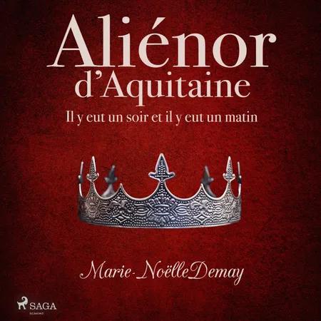 Aliénor d’Aquitaine - Il y eut un soir et il y eut un matin af Marie-Noëlle Demay