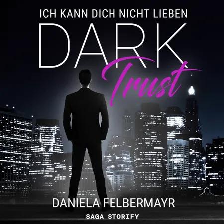 Dark Trust - Ich kann dich nicht lieben af Daniela Felbermayr