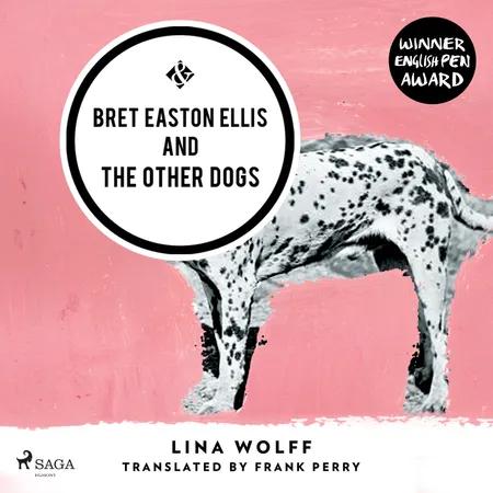 Bret Easton Ellis and the Other Dogs af Lina Wolff