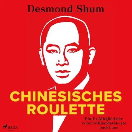 Chinesisches Roulette: Ein Ex-Mitglied der roten Milliardärskaste packt aus af Desmond Shum