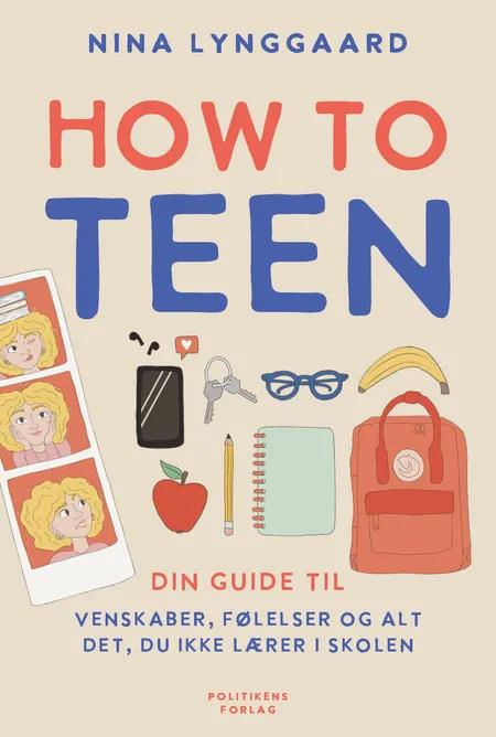 How to teen - din guide til venskaber, følelser og alt det, du ikke lærer i skolen af Nina Lynggaard Jørgensen