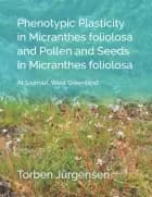 Phenotypic Plasticity in Micranthes foliolosa and Pollen and Seeds in Micranthes foliolosa af Torben Jürgensen