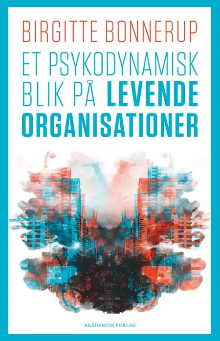 Et psykodynamisk blik på levende organisationer af Birgitte Bonnerup