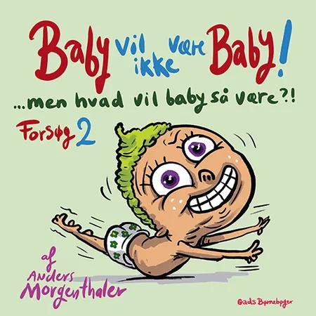 Baby vil ikke være baby! Men hvad vil baby så være?! Forsøg 2 af Anders Morgenthaler