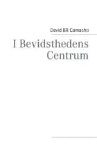 I Bevidsthedens Centrum af David B. R. Camacho og David B. R. Camacho