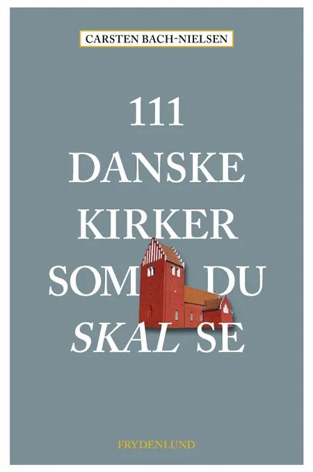 111 danske kirker som du skal se af Carsten Bach-Nielsen