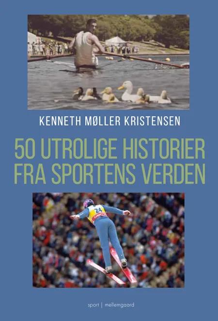 50 utrolige historier fra sportens verden af Kenneth Møller Kristensen