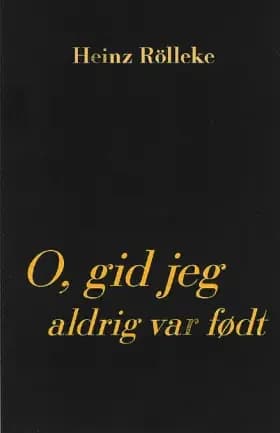 O, gid jeg aldrig var født af Heinz Rölleke