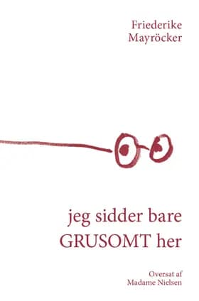 jeg sidder bare GRUSOMT her af Friederike Mayröcker