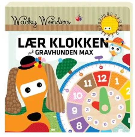 Wacky Wonders - Lær Klokken med gravhunden Max af Helle Louise Holst