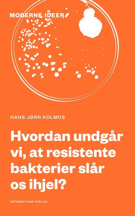 Hvordan undgår vi, at resistente bakterier slår os ihjel? af Hans Jørn Kolmos