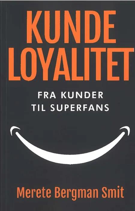 Kundeloyalitet - Fra kunder til superfans af Merete Bergman Smit
