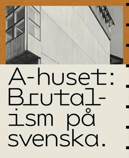 A-huset : brutalism på svenska af Anders Bergström