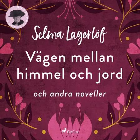 Vägen mellan himmel och jord och andra noveller af Selma Lagerlöf