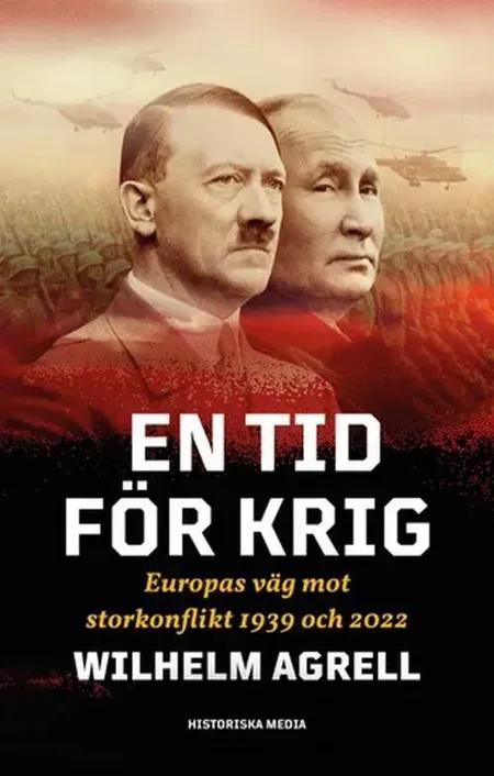 En tid för krig : Europas väg mot storkonflikt 1939 och 2022 af Wilhelm Agrell