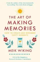 The Art of Making Memories: How to Create and Remember Happy Moments af Meik Wiking