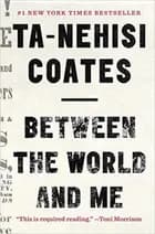 Between the World and Me: Notes on the First 150 Years in America af Ta-Nehisi Coates
