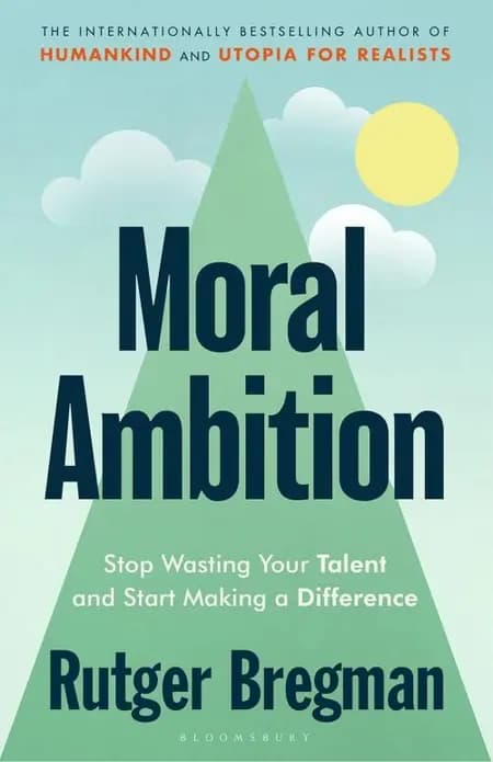 Moral Ambition: Stop Wasting Your Talent and Start Making a Difference af Rutger Bregman