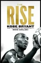 The Rise: Kobe Bryant and the Pursuit of Immortality af Mike Sielski
