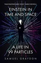 Einstein In Time And Space A Life In 99 Particles