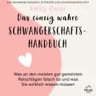 Das einzig wahre Schwangerschafts-Handbuch. Was an den meisten gut gemeinten Ratschlägen falsch ist und was Sie wirklich wissen müssen