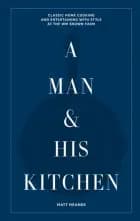 A Man and His Kitchen: Classic Home Cooking and Entertaining with Style at the Wm Brown Farm