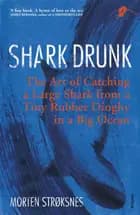 Shark Drunk: The Art of Catching a Large Shark from a Tiny Rubber Dinghy in a Big Ocean af Morten A. Strøksnes