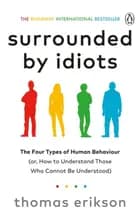 Surrounded by Idiots: The Four Types of Human Behaviour (or, How to Understand Those Who Cannot Be Understood) af Thomas Erikson