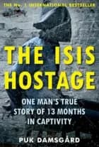 The ISIS Hostage: One Man's True Story of 13 Months in Captivity af Puk Damsgård Andersen