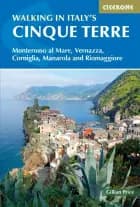 Walking in Italy's Cinque Terre: Monterosso al Mare, Vernazza, Corniglia, Manarola and Riomaggiore af Gillian Price