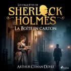 La Boîte en carton, une enquête de Sherlock Holmes af Arthur Conan Doyle