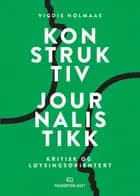 Konstruktiv journalistikk : kritisk og løysingsorientert af Vigdis Holmaas
