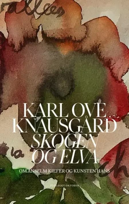 Skogen og elva : om Anselm Kiefer og kunsten hans - Karl Ove Knausgård af Karl Ove Knausgård