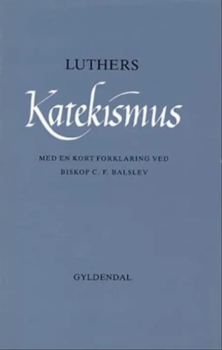 Luthers katekismus med en kort forklaring af Martin Luther
