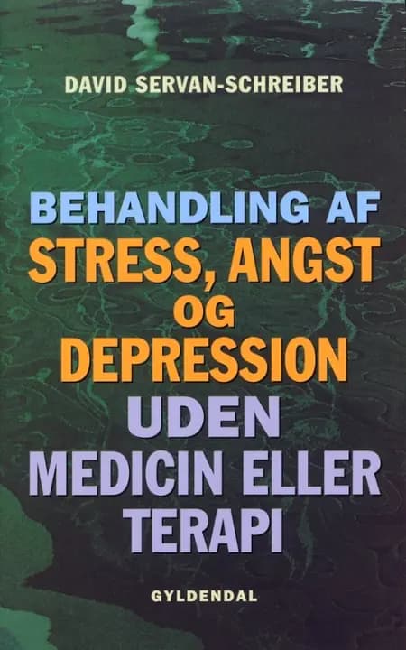 Behandling af stress, angst og depression uden medicin eller terapi af David Servan-Schreiber