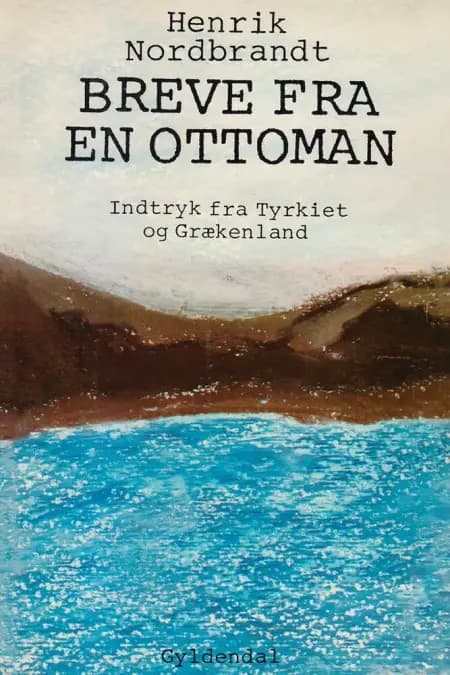 Breve fra en ottoman, indtryk fra Tyrkiet og Grækenland af Henrik Nordbrandt