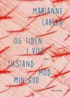 Og tiden i vild tilstand mod min hud af Marianne Larsen