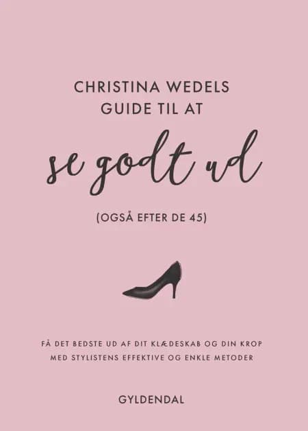 Christina Wedels guide til at se godt ud (også efter de 45) af Christina Wedel